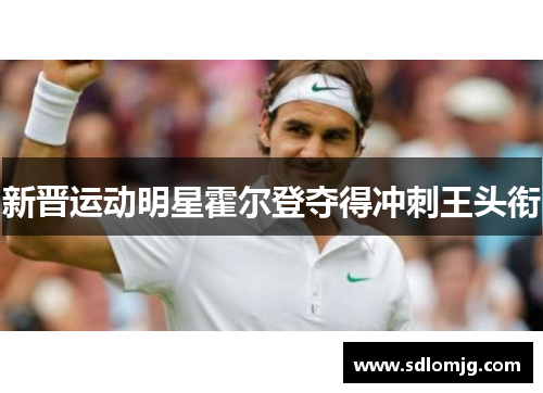 新晋运动明星霍尔登夺得冲刺王头衔